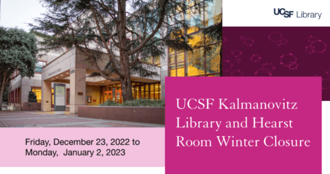 UCSF Kalmanovitz Library and Hearst Room Winter Closure, December 23, 2022 - January 2, 2023 flyer with an image of the Kalmanovitz Library