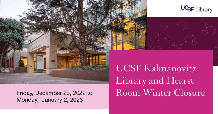 UCSF Kalmanovitz Library and Hearst Room Winter Closure, December 23, 2022 - January 2, 2023 flyer